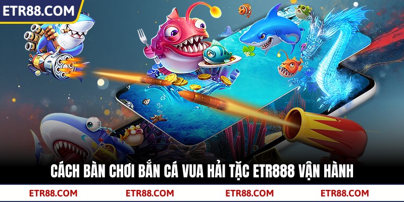Bắn Cá Vua Hải Tặc TR88 - Săn Boss Theo Cơ Chế Cướp Biển 2 Cách bàn chơi bắn cá vua hải tặc TR88 vận hành