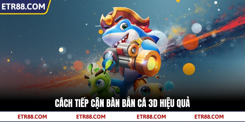  Cách tiếp cận bàn bắn cá 3D hiệu quả