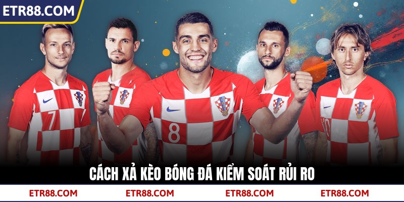 Cách xả kèo bóng đá kiểm soát rủi ro