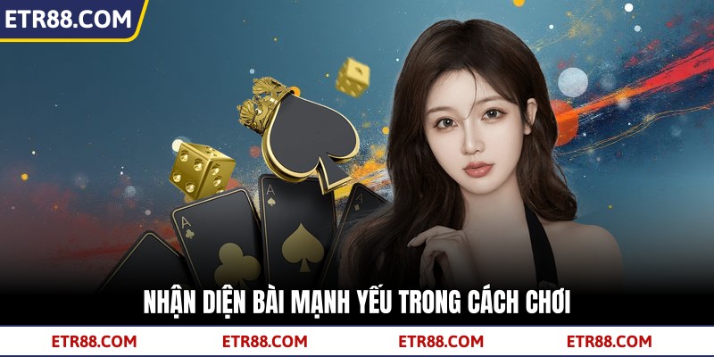 Nhận diện bài mạnh yếu trong cách chơi