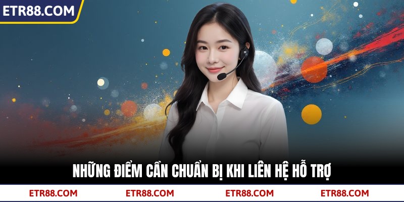 Những điểm cần chuẩn bị khi liên hệ hỗ trợ