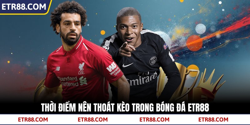 Thời điểm nên thoát kèo trong bóng đá TR88