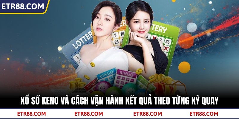 Xổ Số Keno Và Cách Vận Hành Kết Quả Theo Từng Kỳ Quay 4 Xổ Số Keno Và Cách Vận Hành Kết Quả Theo Từng Kỳ Quay
