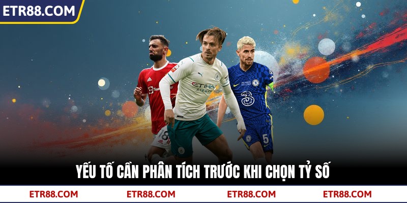  Yếu tố cần phân tích trước khi chọn tỷ số